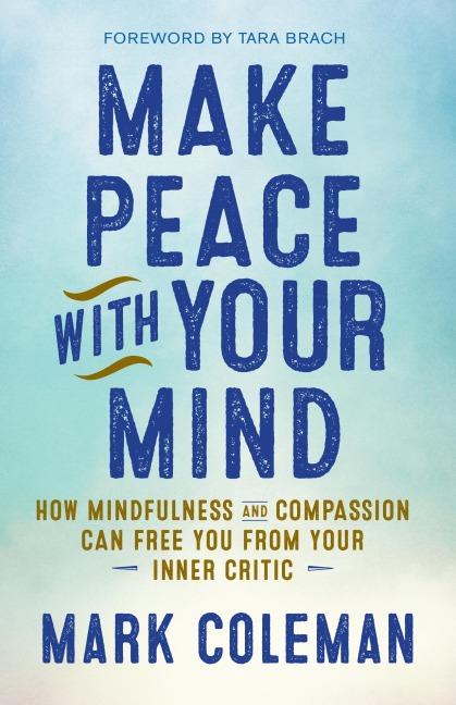 Make Peace with Your Mind: How Mindfulness and Compassion Can Free You from Your Inner Critic