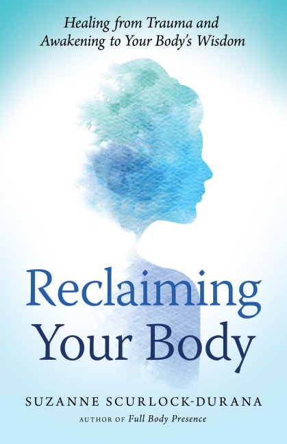 Reclaiming Your Body: Healing from Trauma and Awakening to Your Bodys Wisdom