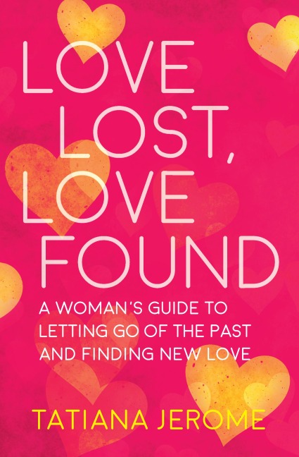 Love Lost, Love Found: A Womans Guide to Letting Go of the Past and Finding New Love