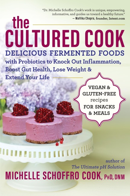 The Cultured Cook: Delicious Fermented Foods with Probiotics to Knock Out Inflammation, Boost Gut Health, Lose Weight & Extend Your Life