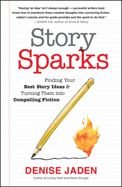 Story Sparks: Finding Your Best Story Ideas and Turning Them Into Compelling Fiction