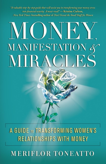 Money, Manifestation & Miracles: A Guide to Transforming Womens Relationships with Money