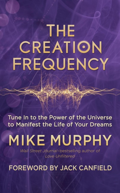 The Creation Frequency: Tune in to the Power of the Universe to Manifest the Life of Your Dreams