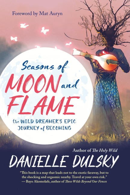 Seasons of Moon and Flame: The Wild Dreamers Epic Journey of Becoming