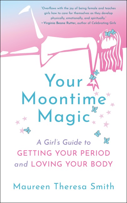 Your Moontime Magic: A Girls Guide to Getting Your Period and Loving Your Body