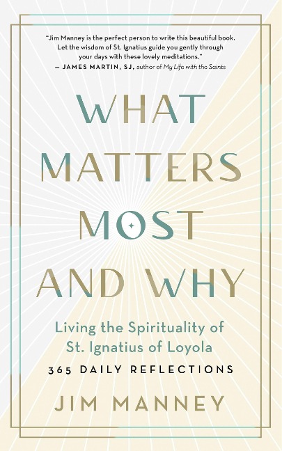 What Matters Most and Why: Living the Spirituality of St. Ignatius of Loyola -- 365 Daily Reflections