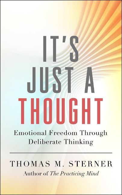 It's Just a Thought: Emotional Freedom Through Deliberate Thinking