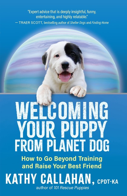 Welcoming Your Puppy from Planet Dog: How to Bridge the Culture Gap, Go Beyond Training and Raise Your Best Friend