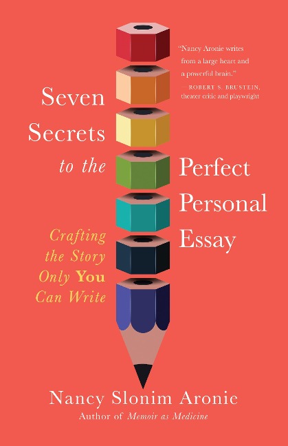 Seven Secrets to the Perfect Personal Essay: Crafting the Story Only You Could Write
