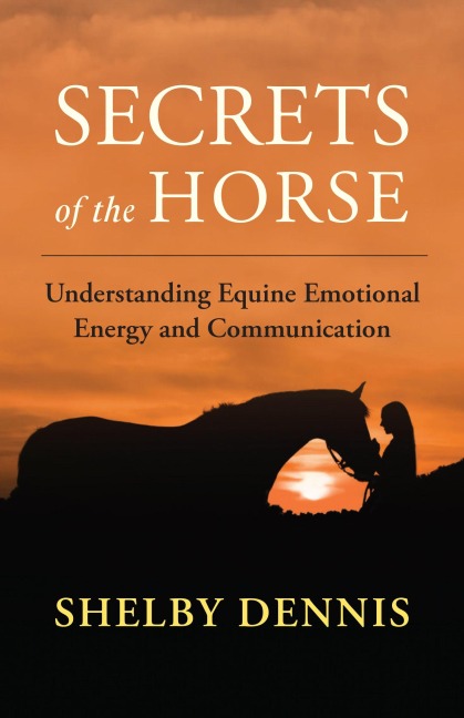 Secrets of the Horse: Understanding Equine Emotional Energy and Communication
