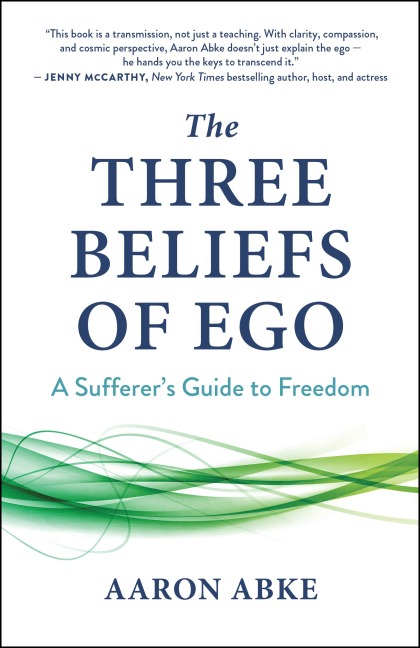 The Three Beliefs of Ego: A Sufferers Guide to Freedom