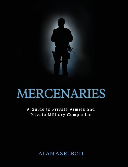 Mercenaries: A Guide to Private Armies and Private Military Companies