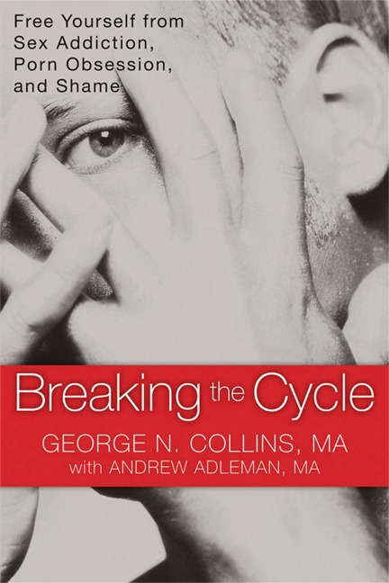 Breaking the Cycle Free Yourself from Sex Addiction, Porn Obsession, and Shame