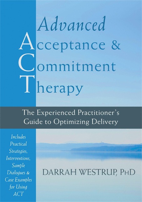 Advanced Acceptance and Commitment Therapy: The Experienced Practitioners Guide to Optimizing Delivery