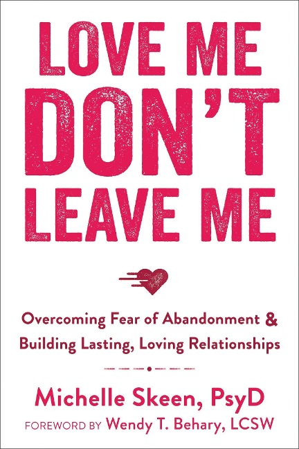 Love Me, Dont Leave Me: Overcoming Fear of Abandonment and Building Lasting, Loving Relationships