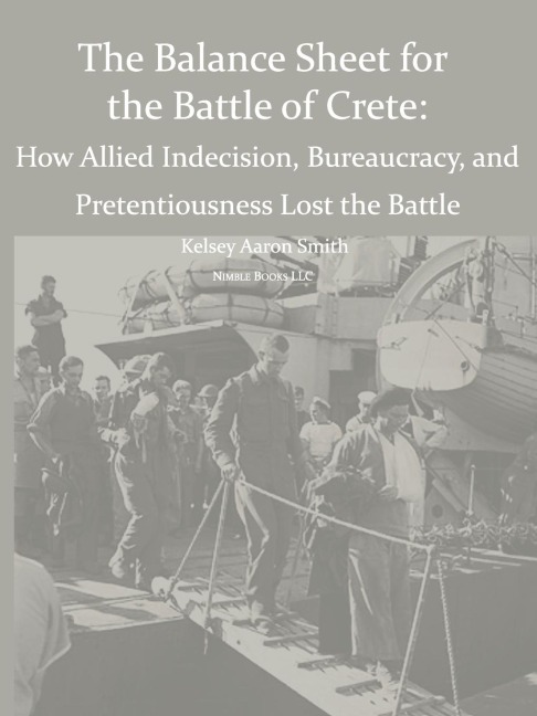 Why the Allies Lost the Battle of Crete: How Allied Indecision, Bureaucracy, and Pretentiousness Lost the Battle