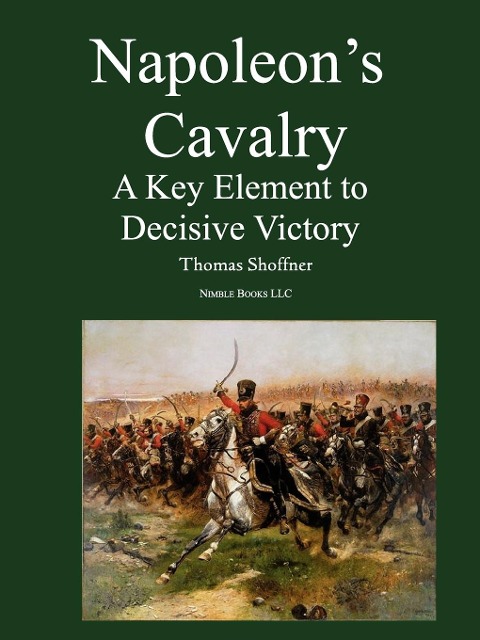 Napoleons Cavalry: A Key Element to Decisive Victory