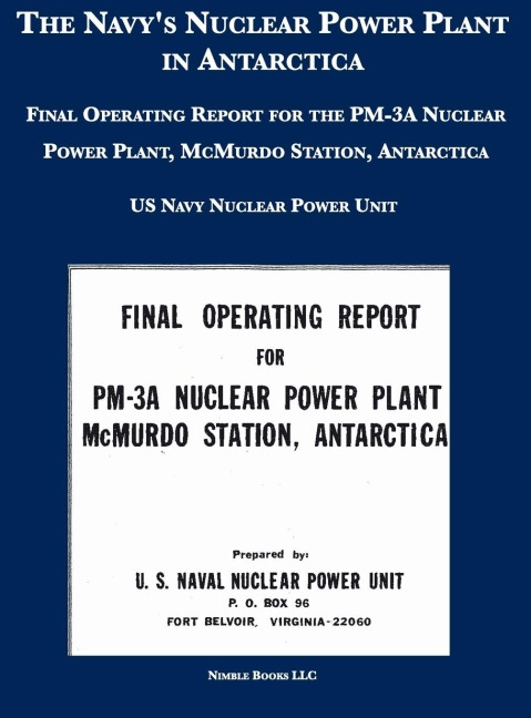 The Navys Nuclear Power Plant in Antarctica: Final Operating Report for the PM-3A Nuclear Power Plant, McMurdo Station, Antarctica
