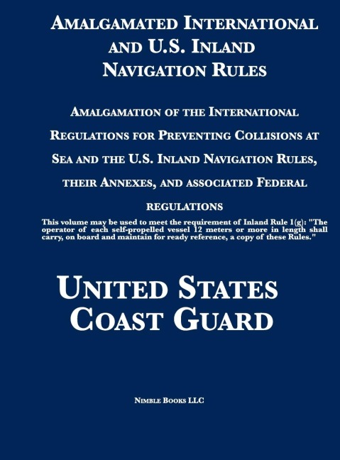 Amalgamated International and U.S. Inland Navigation Rules: Amalgamation of the International Regulations for Preventing Collisions at Sea and the U.S. Inland Navigation Rules, their Annexes, and associated Federal regulations