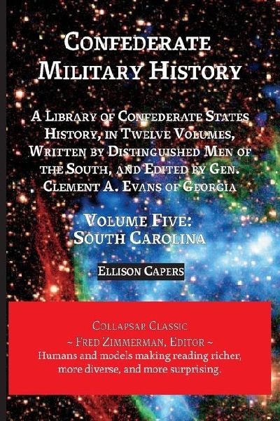 Confederate Military History: Volume Five, South Carolina: Library of Confederate States History, in Twelve Volumes, Written by Distinguished Men of the South, and Edited by Gen. Clement A. Evans of Georgia