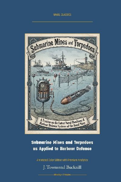 Submarine Mines and Torpedoes as Applied to Harbour Defence: Annotated Color Edition with Premium Analytics