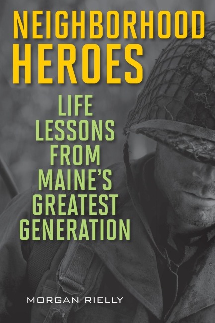 Neighborhood Heroes: Life Lessons from Maines Greatest Generation