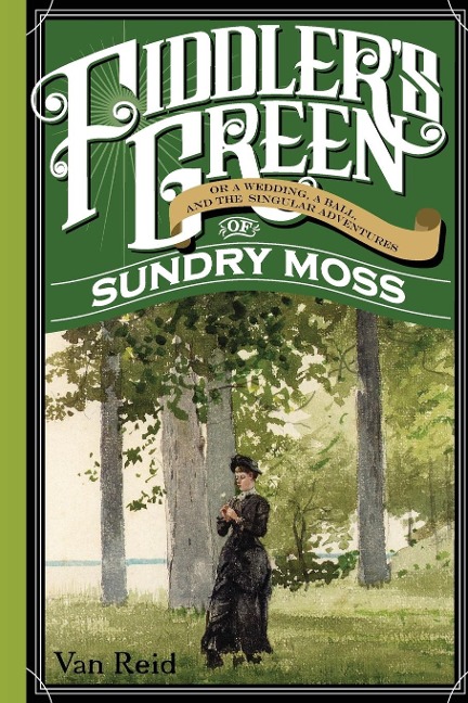 Fiddlers Green: Or a Wedding, a Ball, and the Singular Adventures of Sundry Moss