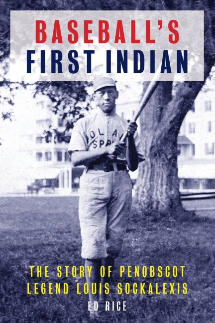 Baseballs First Indian: The Story of Penobscot Legend Louis Sockalexis