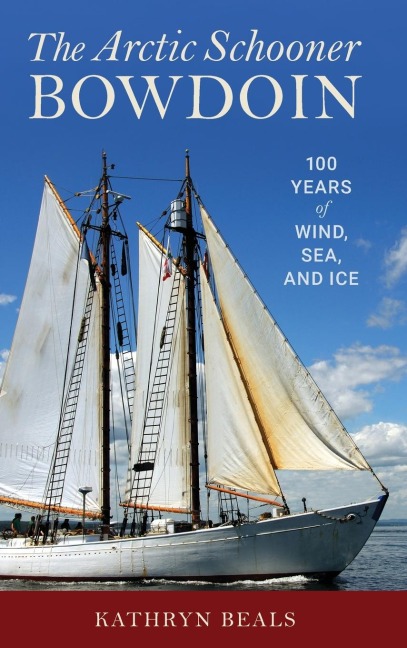 The Arctic Schooner Bowdoin: One Hundred Years of Wind, Sea, and Ice