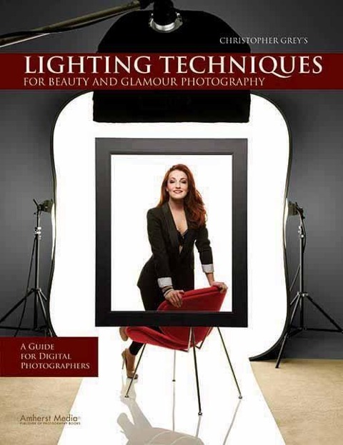 Christopher Greys Lighting Techniques for Beauty and Glamour Photography: A Guide for Digital Photographers