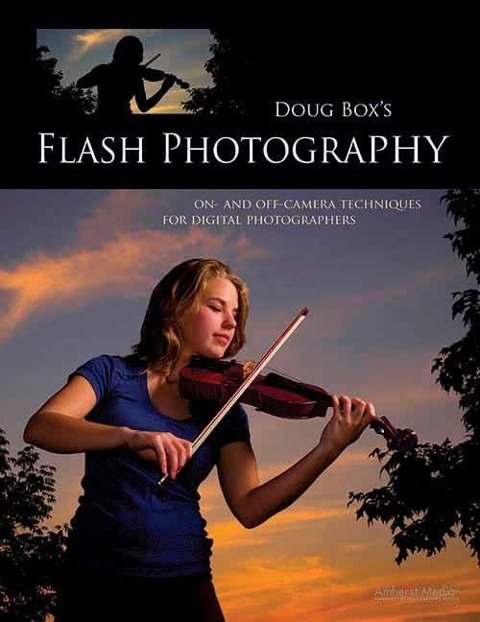 Doug Boxs Flash Photography: On- And Off-Camera Techniques for Digital Photographers