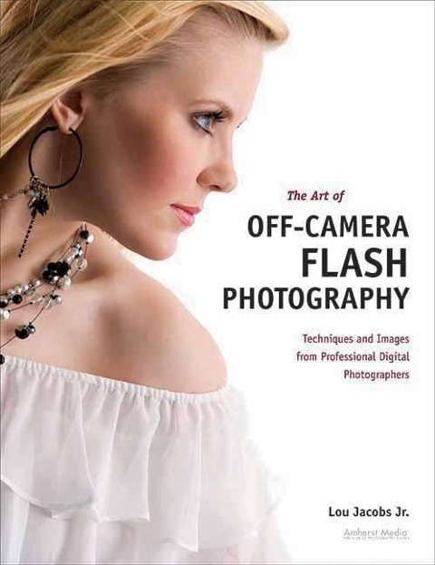 The Art of Off-Camera Flash Photography: Techniques and Images from Professional Digital Photographers