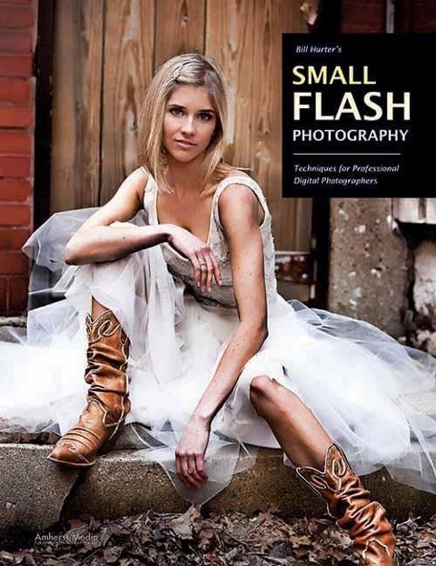 Bill Hurters Small Flash Photography: Techniques for Professional Digital Photographers