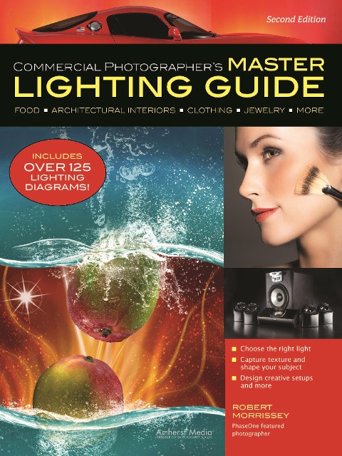 Commercial Photographer's Master Lighting Guide: Food, Architectural Interiors, Clothing, Jewelry, and More