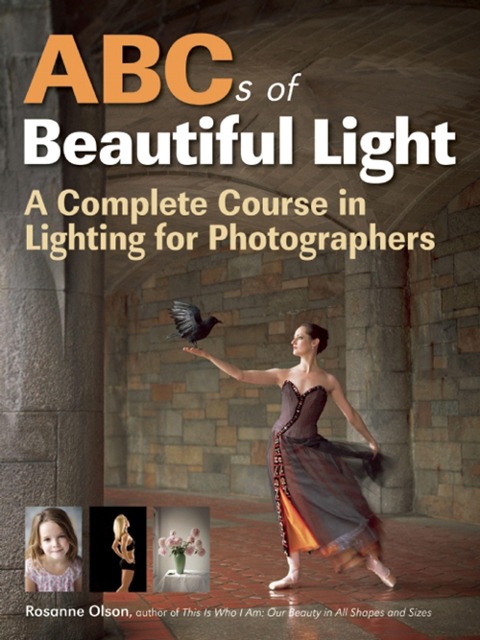 ABCs of Beautiful Light: A Complete Course in Lighting for Photographers
