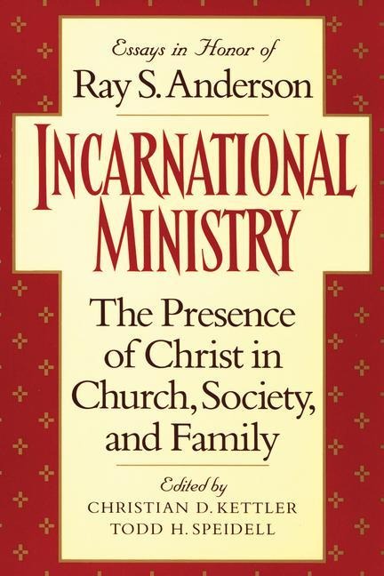 Incarnational Ministry: The Presence of Christ in Church, Society, and Family: Essays in Honor of Ray S. Anderson