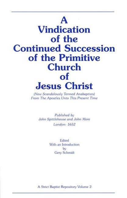 A Vindication of the Continued Succession of the Primitive Church of Jesus Christ: (Now Scandalously Termed Anabaptists) from the Apostles Unto This P