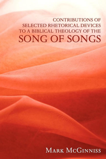 Contributions of Selected Rhetorical Devices to a Biblical Theology of The Song of Songs