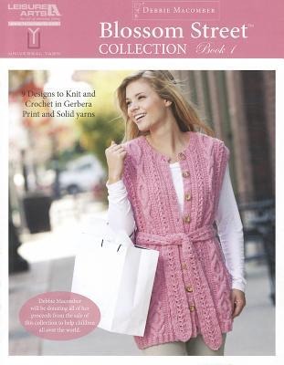 Blossom Street Collection Book 1: 9 Designs to Knit and Crochet in Gerbera Print and Solid Yarns; Debbie Macomber Will Be Donating All of Her Proceeds from the Sale of This Collection to Help Children All Over the World.