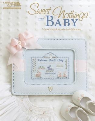 Sweet Nothings Cross Stitch for Baby: 7 Cross Stitch Designs by Judy Whitman