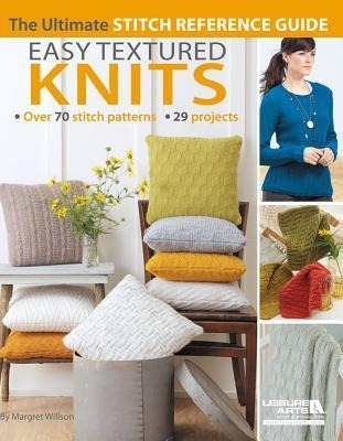 Easy Textured Knits: The Ultimate Stitch Reference Guide; Over 70 Stitch Patterns 29 Projects