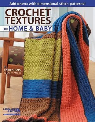 Crochet Textures for Home & Baby: Add Drama with Dimensional Stitch Patterns!; 12 Designs