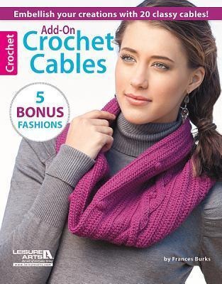 Add-On Crochet Cables: Embellish Your Creations with 20 Classy Cables!; 5 Bonus Fashions