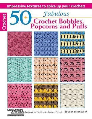 50 Fabulous Crochet Bobbles, Popcorns, and Puffs: Impressive Textures to Spice Up Your Crochet!