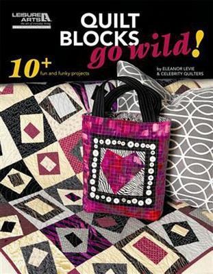 Quilt Blocks Go Wild!: 10+ Fun and Funky Projects