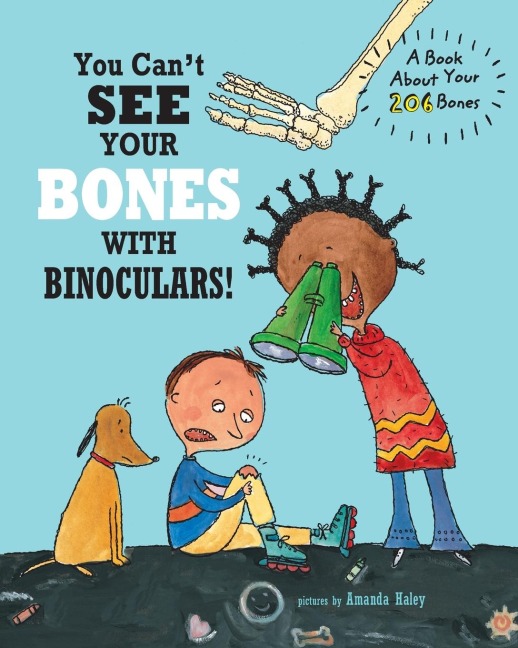 You Cant See Your Bones With Binoculars: A Book About Your 206 Bones