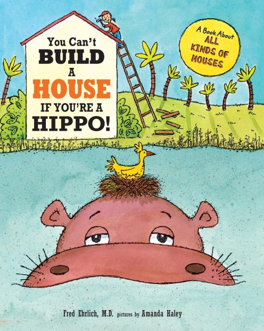 You Cant Build a House If Youre a Hippo: A Book About All Kinds of Houses