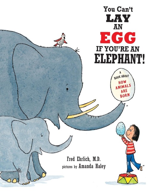 You Cant Lay An Egg If Youre An Elephant: A Book About How Animals Are Born