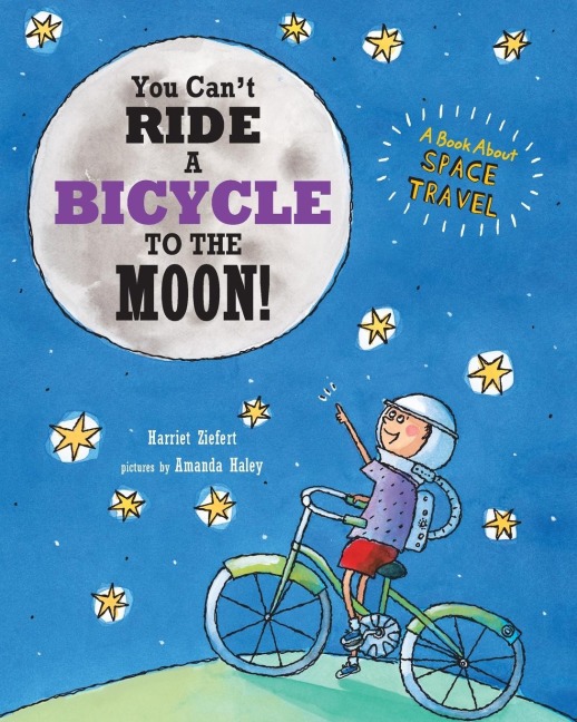 You Cant Ride a Bicycle to the Moon: A Book About Space Travel