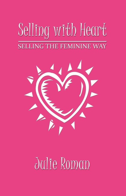 Selling with Heart: Selling the Feminine Way